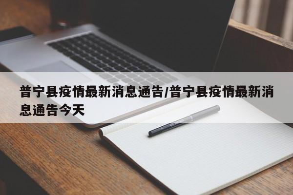 普宁县疫情最新消息通告/普宁县疫情最新消息通告今天