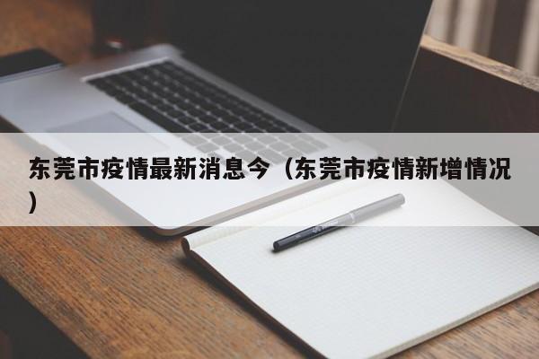 东莞市疫情最新消息今(东莞市疫情新增情况)