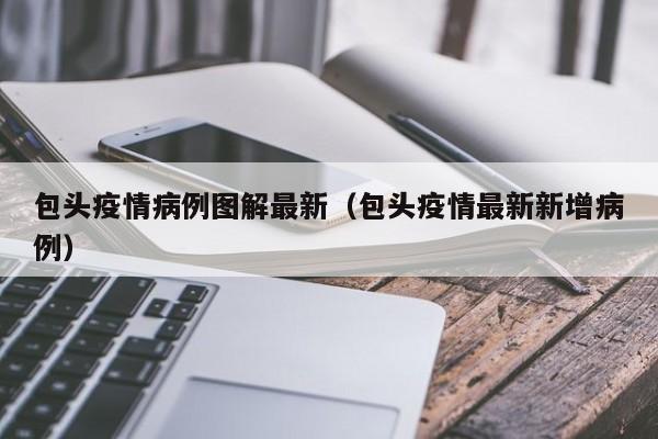 包头疫情病例图解最新(包头疫情最新新增病例)